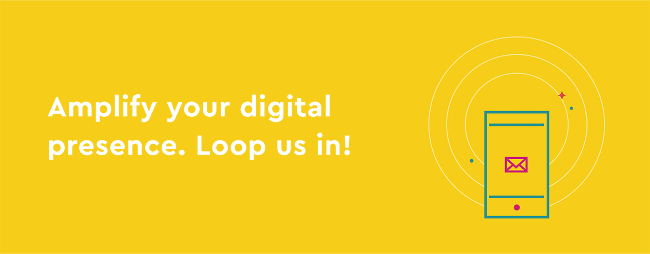 Amplify your digital presence. Loop us in! Amplify your digital presence. Loop us in!