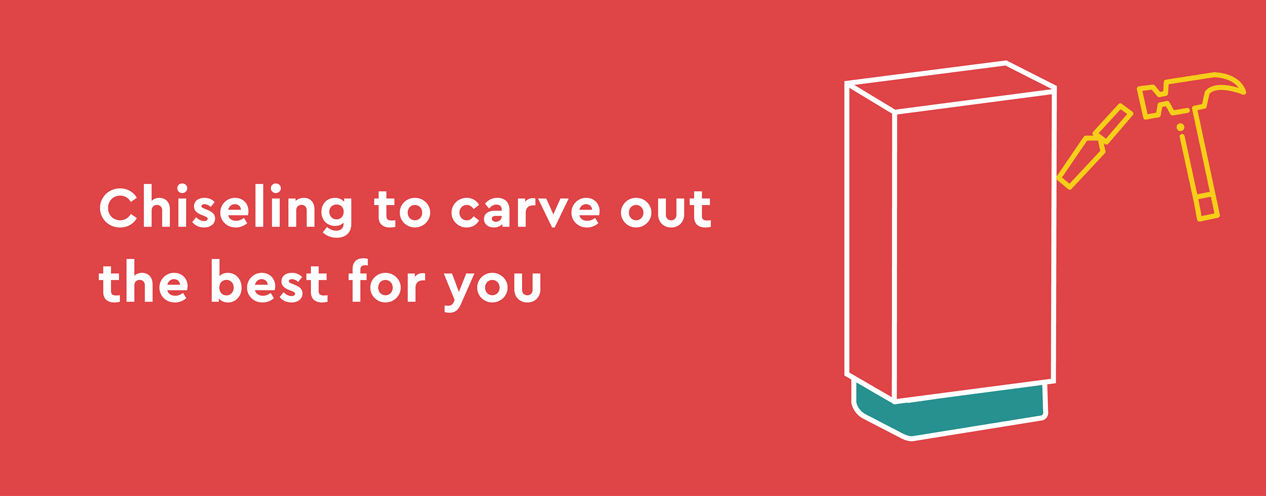 Chiseling to carve out the best fo you Chiseling to carve out the best fo you