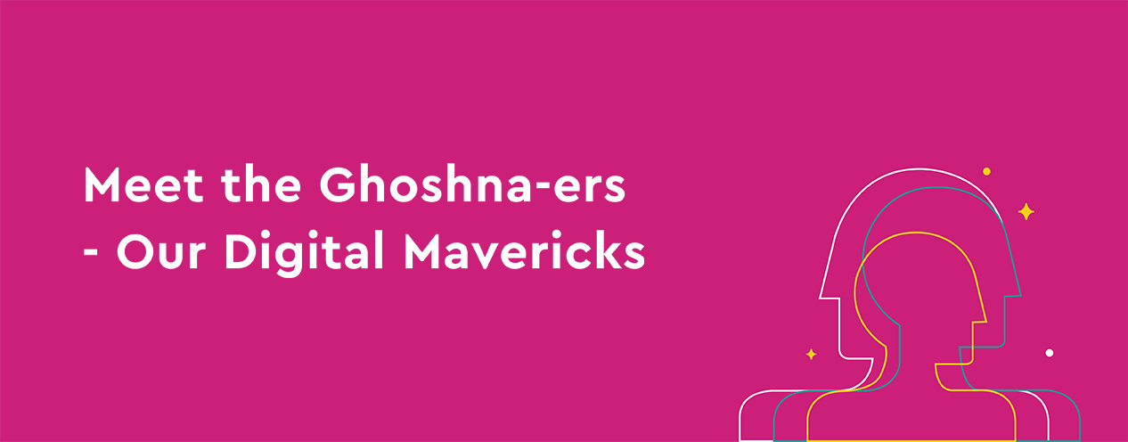 Meet the Ghoshna-ers - Our Digital Mavericks