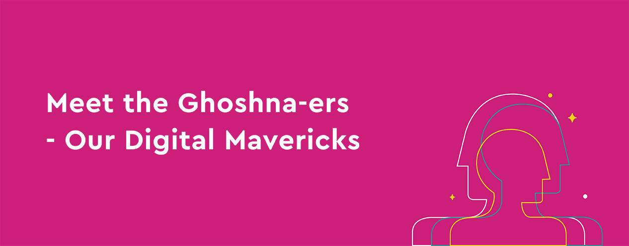 Meet the Ghoshna-ers - Our Digital Mavericks Meet the Ghoshna-ers - Our Digital Mavericks